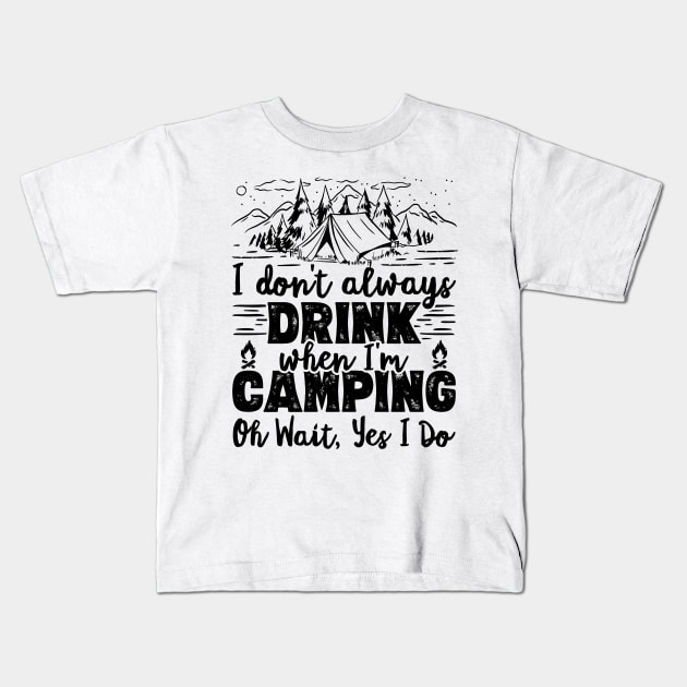 I Don't Always Drink When I'm Camping Oh Wait Yes I Do Beer design Kids T-Shirt by theodoros20